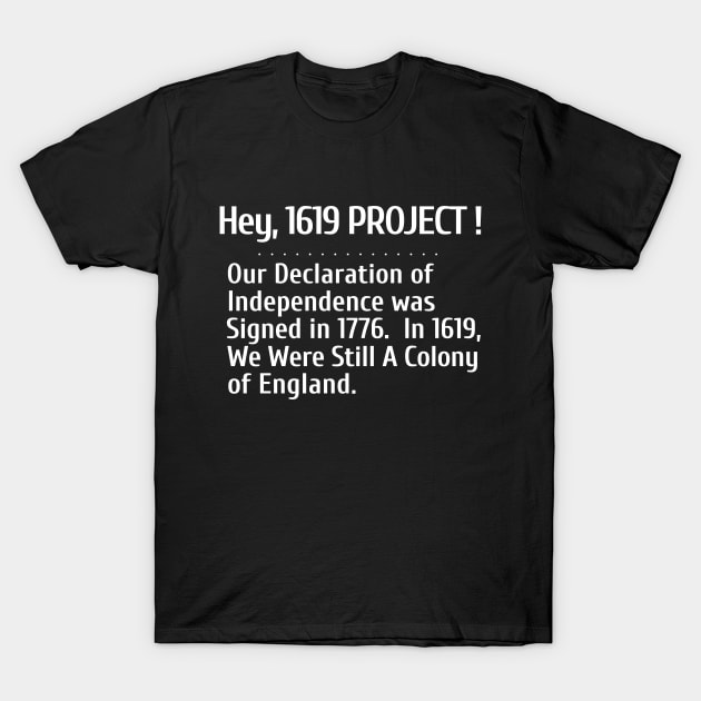 Hey, 1619 Project.  Our Declaration of Independence was signed in 1776. T-Shirt by Let Them Know Shirts.store